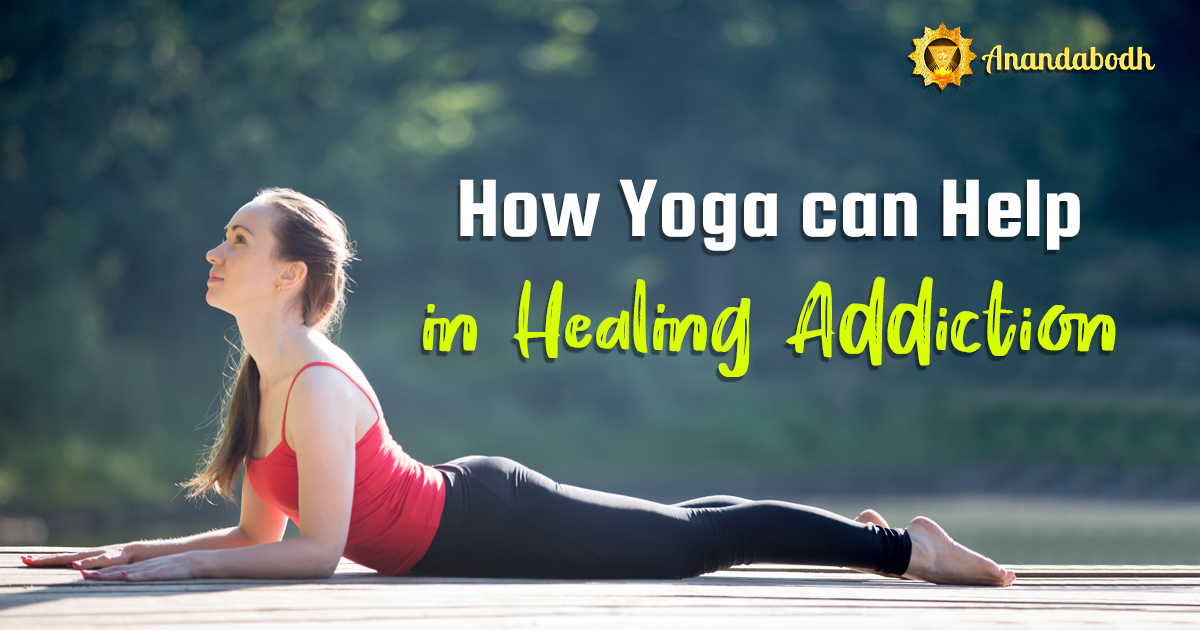 HOW YOGA CAN HELP IN HEALING ADDICTION